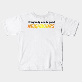 Everybody needs good Neighbours logo Kids T-Shirt